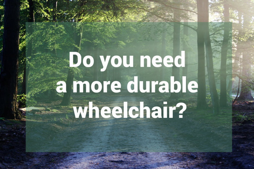 Do you need a more durable wheelchair?